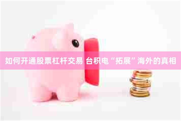 如何开通股票杠杆交易 台积电“拓展”海外的真相