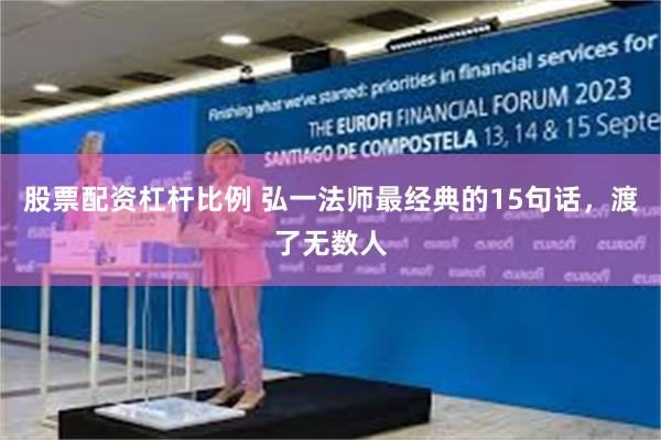股票配资杠杆比例 弘一法师最经典的15句话，渡了无数人
