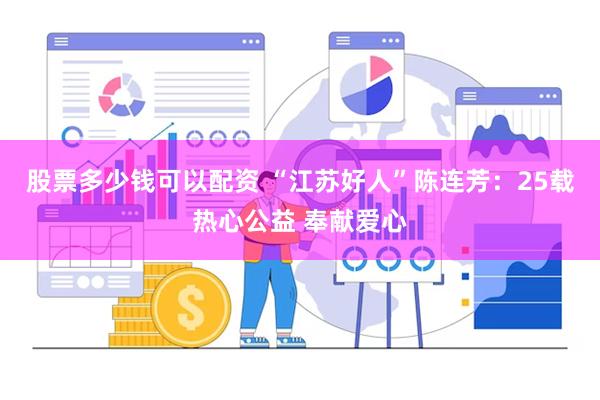 股票多少钱可以配资 “江苏好人”陈连芳：25载热心公益 奉献爱心