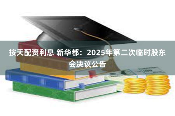 按天配资利息 新华都：2025年第二次临时股东会决议公告