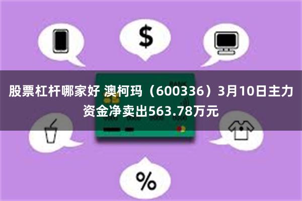 股票杠杆哪家好 澳柯玛（600336）3月10日主力资金净卖出563.78万元