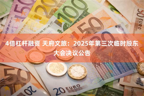 4倍杠杆融资 天府文旅：2025年第三次临时股东大会决议公告