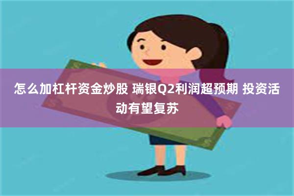 怎么加杠杆资金炒股 瑞银Q2利润超预期 投资活动有望复苏
